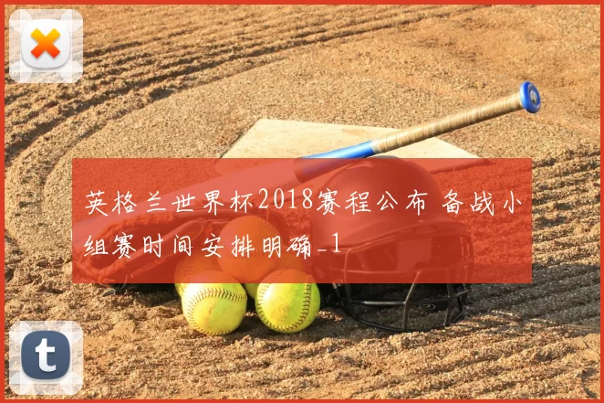 英格兰世界杯2018赛程公布 备战小组赛时间安排明确_1