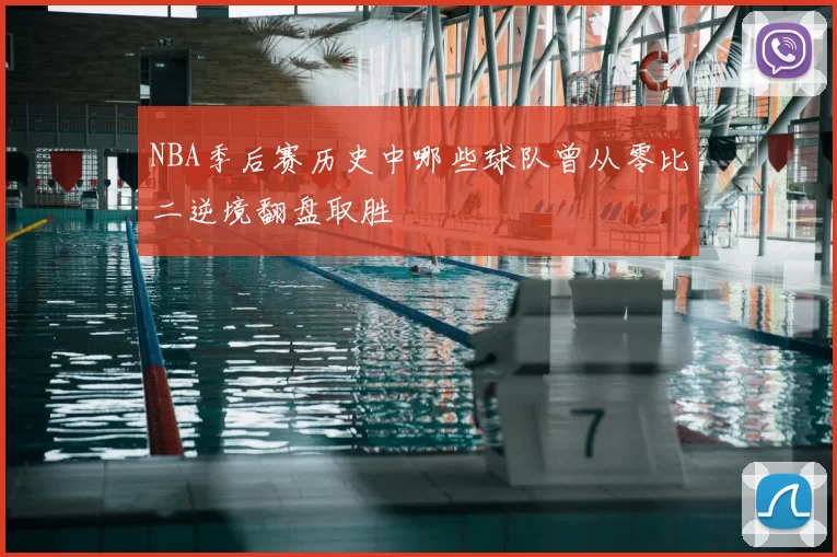 NBA季后赛历史中哪些球队曾从零比二逆境翻盘取胜