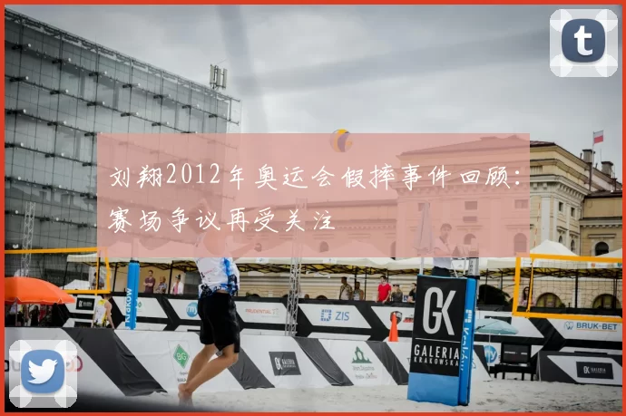刘翔2012年奥运会假摔事件回顾:赛场争议再受关注