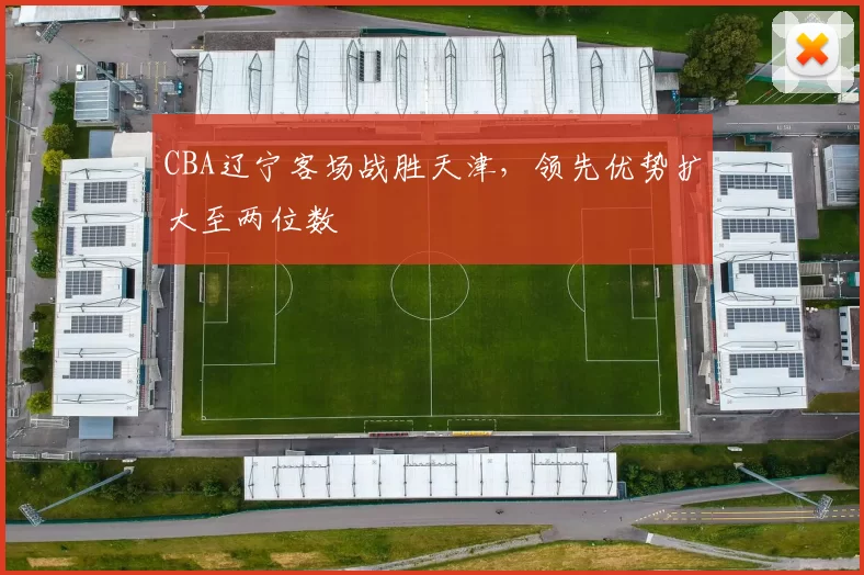 CBA辽宁客场战胜天津，领先优势扩大至两位数