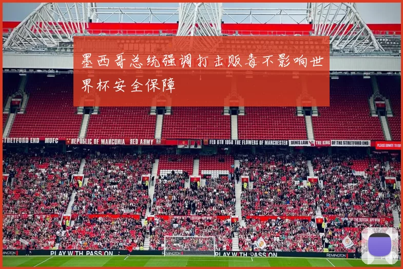 墨西哥总统强调打击贩毒不影响世界杯安全保障
