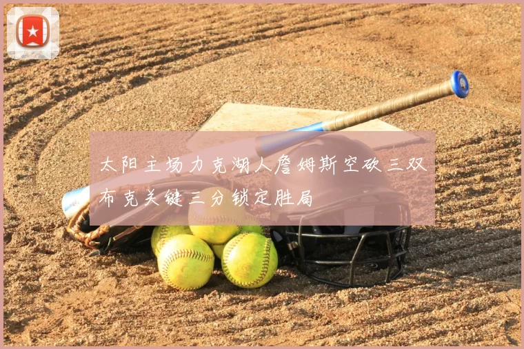 太阳主场力克湖人詹姆斯空砍三双布克关键三分锁定胜局