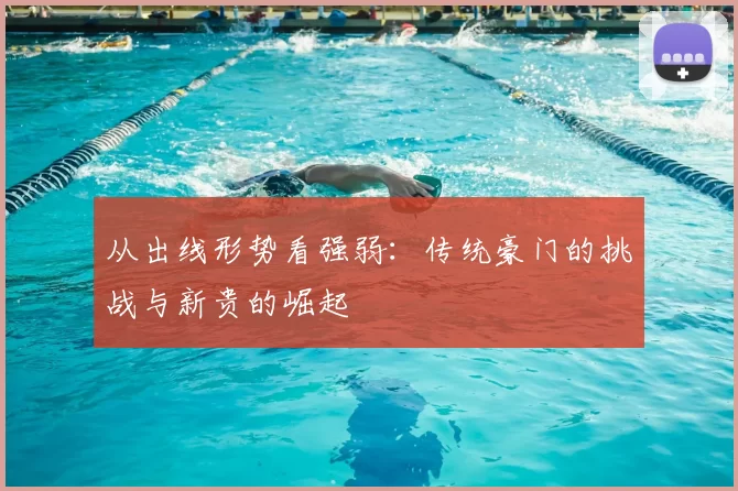 从出线形势看强弱：传统豪门的挑战与新贵的崛起