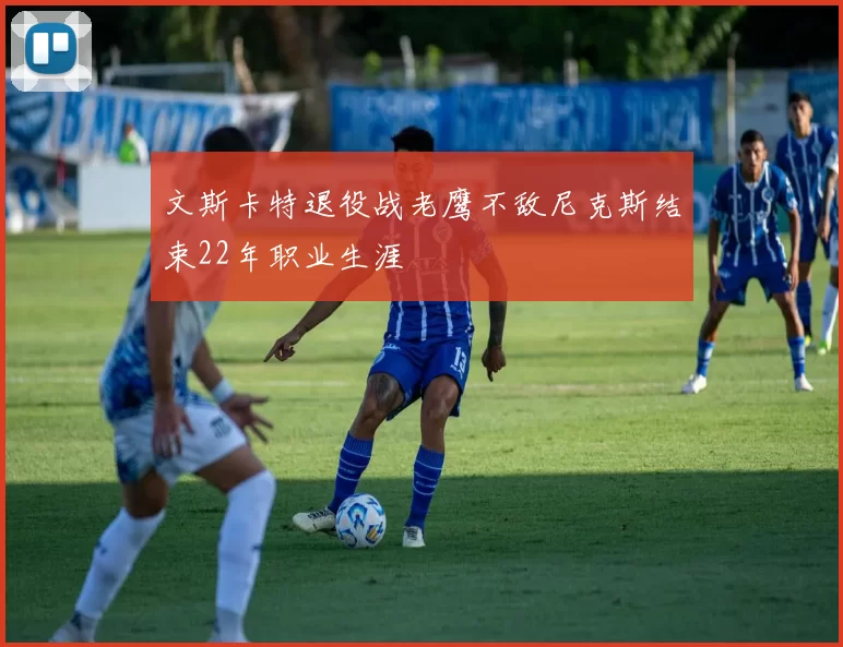 文斯卡特退役战老鹰不敌尼克斯结束22年职业生涯