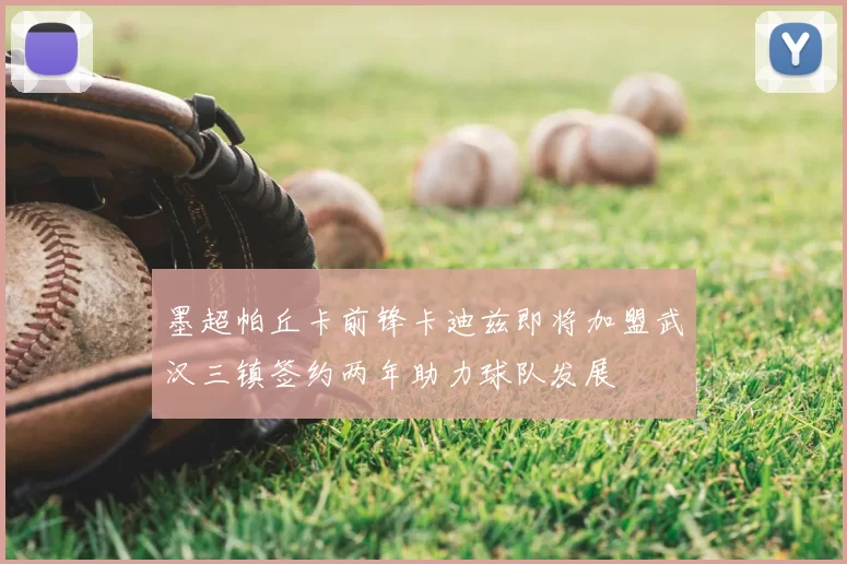 墨超帕丘卡前锋卡迪兹即将加盟武汉三镇签约两年助力球队发展