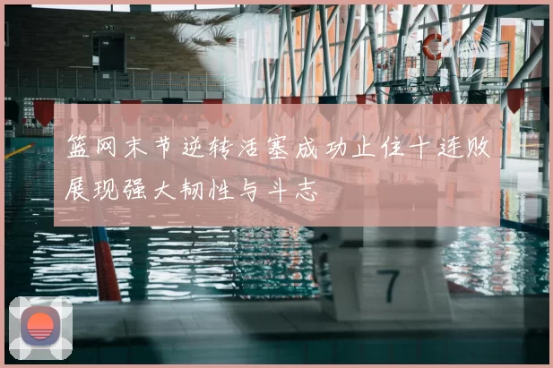 篮网末节逆转活塞成功止住十连败展现强大韧性与斗志