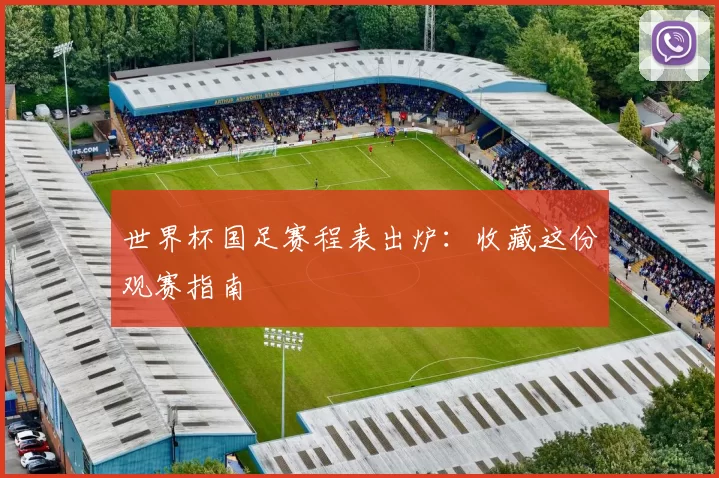 世界杯国足赛程表出炉：收藏这份观赛指南