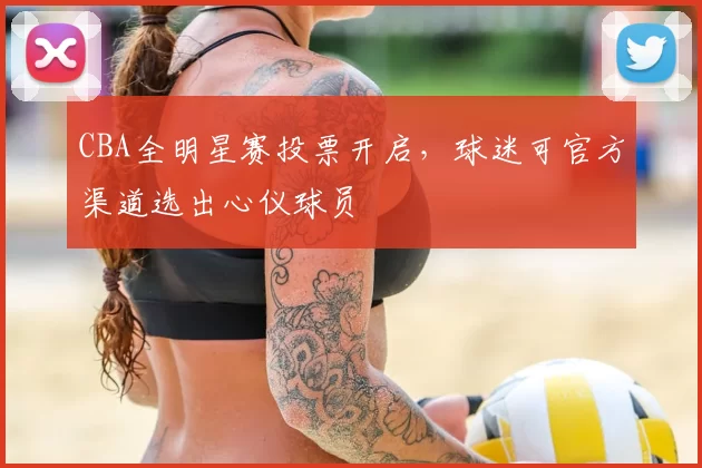 CBA全明星赛投票开启，球迷可官方渠道选出心仪球员