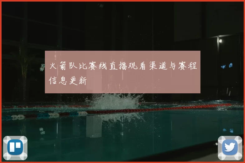 火箭队比赛线直播观看渠道与赛程信息更新