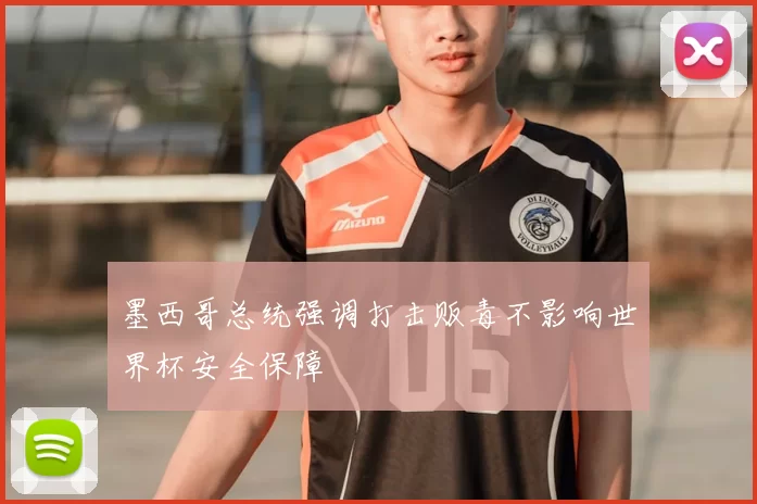 墨西哥总统强调打击贩毒不影响世界杯安全保障